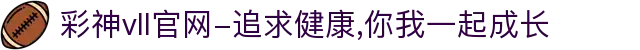 彩神vll官网-追求健康,你我一起成长